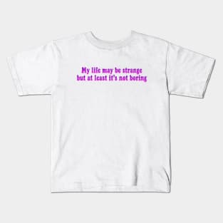 My life may be weird Kids T-Shirt